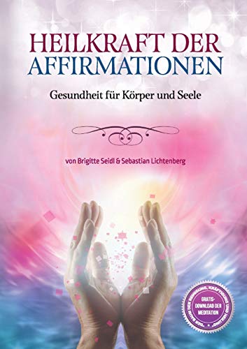 Heilkraft der Affirmationen: Gesundheit für Körper und Geist Heilkraft der Affirmationen: Gesundheit für Körper und Geist