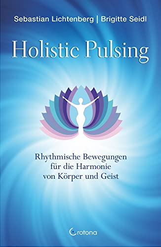 Holistic Pulsing: Rhythmische Bewegungen für die Harmonie von Körper und Geist von Crotona Verlag GmbH