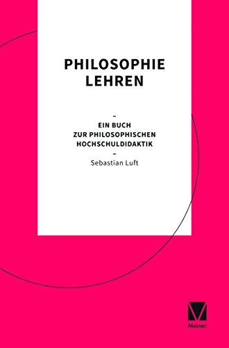 Philosophie lehren: Ein Buch zur philosophischen Hochschuldidaktik