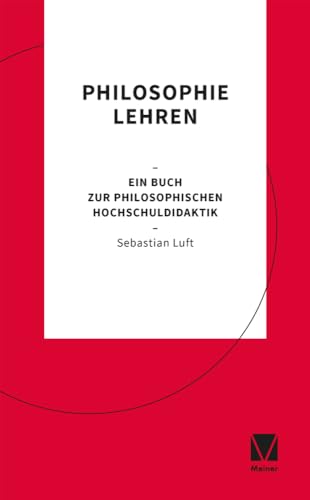 Philosophie lehren: Ein Buch zur philosophischen Hochschuldidaktik