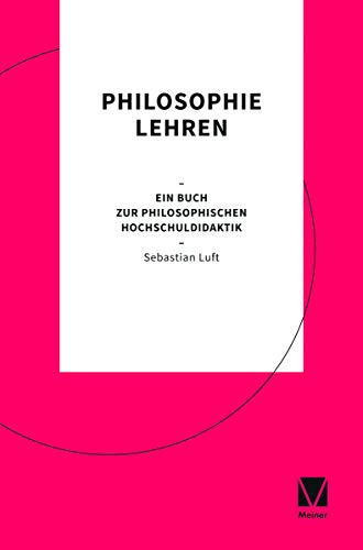 Philosophie lehren: Ein Buch zur philosophischen Hochschuldidaktik