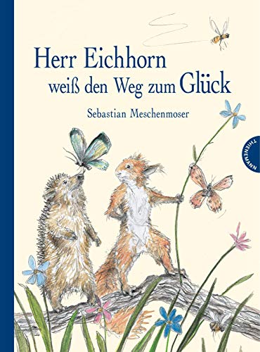 Herr Eichhorn: Herr Eichhorn weiß den Weg zum Glück: Bilderbuch. Poetische Erzähltexte über Liebe