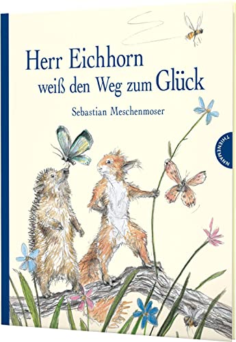 Herr Eichhorn: Herr Eichhorn weiß den Weg zum Glück: Bilderbuch. Poetische Erzähltexte über Liebe