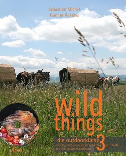 wild things - die outdoorküche, m. 1 DVD.Bd.3: entschleunigt genießen im hufschlag der pferde. das reise-gourmet-kochbuch von Arun