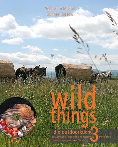 wild things - die outdoorküche, m. 1 DVD.Bd.3: entschleunigt genießen im hufschlag der pferde. das reise-gourmet-kochbuch von Arun