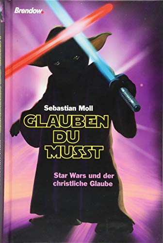 Glauben du musst: Star Wars und der christliche Glaube von Brendow Verlag