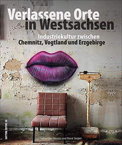 Verlassene Orte in Westsachsen. Industriekultur zwischen Chemnitz, Vogtland und Erzgebirge. Fotografien von Lost Places in Sachsen, aus sächsischen Gebäuden, Fabriken, vergängliche Schönheit im Bild von Sutton