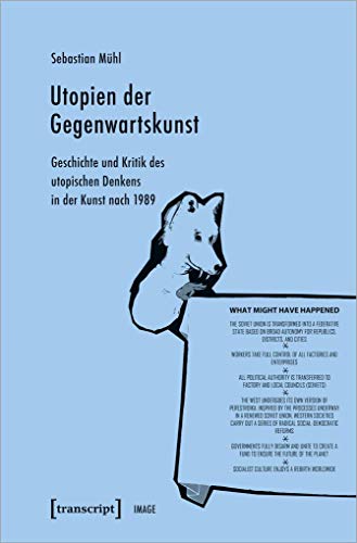 Utopien der Gegenwartskunst: Geschichte und Kritik des utopischen Denkens in der Kunst nach 1989 (Image, Bd. 164)