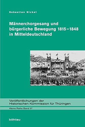 Männerchorgesang und bürgerliche Bewegung 1815-1848 in Mitteldeutschland: Dissertationsschrift (Veröffentlichungen der Historischen Kommission für Thüringen, Kleine Reihe, Band 37)