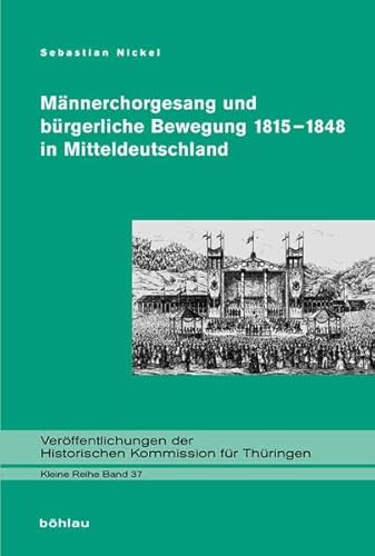 Männerchorgesang und bürgerliche Bewegung 1815-1848 in Mitteldeutschland: Dissertationsschrift (Veröffentlichungen der Historischen Kommission für Thüringen, Kleine Reihe, Band 37)