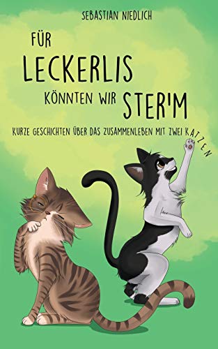 Für Leckerlis könnten wir ster'm: Kurze Geschichten über das Zusammenleben mit zwei Katzen Für Leckerlis könnten wir ster'm: Kurze Geschichten über das Zusammenleben mit zwei Katzen