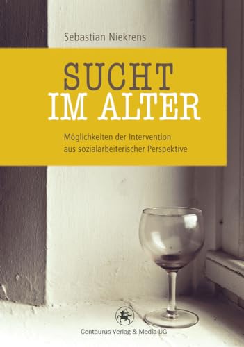 Sucht im Alter: Möglichkeiten der Intervention aus sozialarbeiterischer Perspektive (Soziologische Studien, 40, Band 40) von Centaurus Verlag & Media