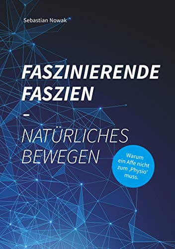 Faszinierende Faszien-Natürliches Bewegen: Warum ein Affe nicht zum 'Physio' muss Faszinierende Faszien-Natürliches Bewegen: Warum ein Affe nicht zum 'Physio' muss
