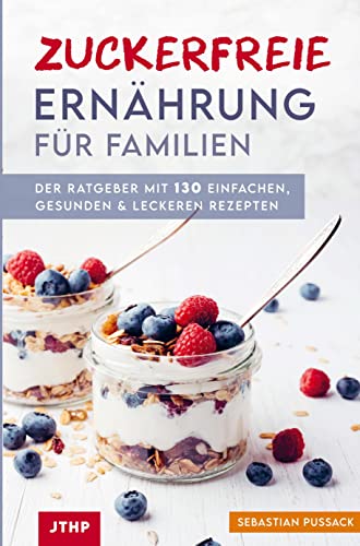 Zuckerfreie Ernährung für Familien: Der Ratgeber mit 130 einfachen, gesunden & leckeren von Bookmundo Direct