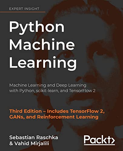 Python Machine Learning: Machine Learning and Deep Learning with Python, scikit-learn, and TensorFlow 2, 3rd Edition Python Machine Learning: Machine Learning and Deep Learning with Python, scikit-learn, and TensorFlow 2, 3rd Edition