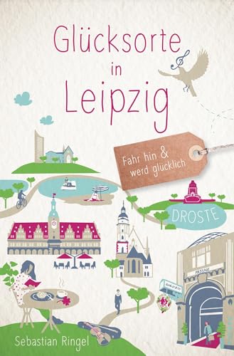 Glücksorte in Leipzig: Fahr hin & werd glücklich: Fahr hin und werd glücklich von Droste Verlag