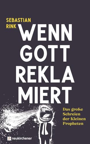 Wenn Gott reklamiert: Das große Schreien der Kleinen Propheten