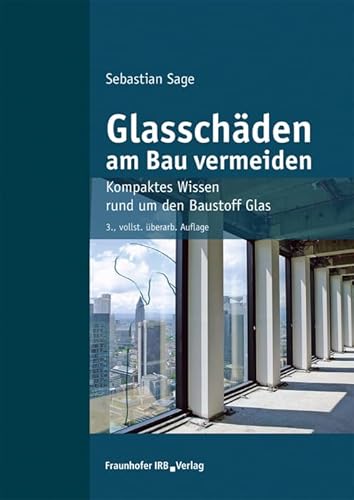Glasschäden am Bau vermeiden.: Kompaktes Wissen rund um den Baustoff Glas. von Fraunhofer Irb Verlag