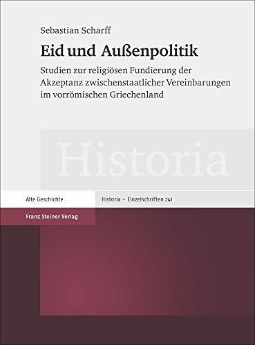 Eid und Außenpolitik: Studien zur religiösen Fundierung der Akzeptanz zwischenstaatlicher Vereinbarungen im vorrömischen Griechenland (Historia-Einzelschriften) von Franz Steiner Verlag Wiesbaden GmbH