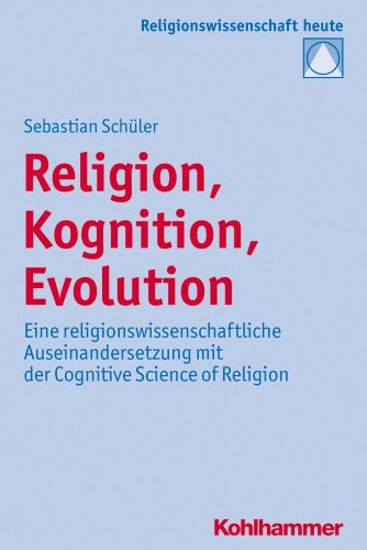Religion, Kognition, Evolution: Eine religionswissenschaftliche Auseinandersetzung mit der Cognitive Science of Religion (Religionswissenschaft heute, 9, Band 9) von Kohlhammer