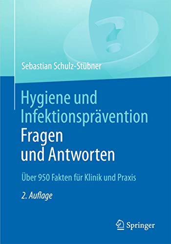 Hygiene und Infektionsprävention. Fragen und Antworten: Über 950 Fakten für Klinik und Praxis von Springer