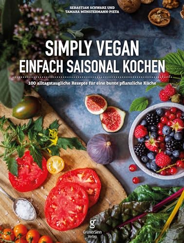 Simply Vegan, Einfach saisonal Kochen: 100 alltagstaugliche Rezepte für eine bunte, pflanzliche Küche Simply Vegan, Einfach saisonal Kochen: 100 alltagstaugliche Rezepte für eine bunte, pflanzliche Küche