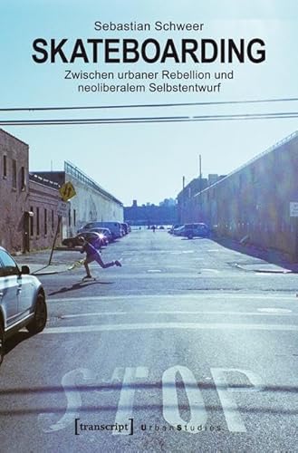 Skateboarding: Zwischen urbaner Rebellion und neoliberalem Selbstentwurf (Urban Studies) von Transcript Verlag