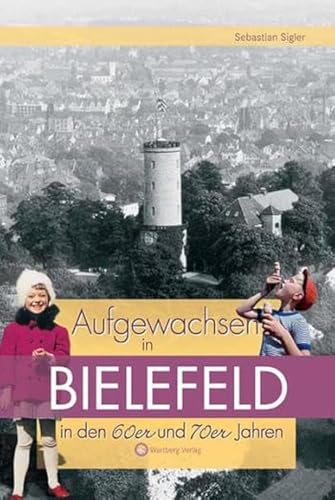 Aufgewachsen in Bielefeld in den 60er und 70er Jahren: Kindheit und Jugend Aufgewachsen in Bielefeld in den 60er und 70er Jahren: Kindheit und Jugend von Wartberg Verlag