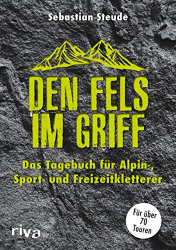 Den Fels im Griff: Das Tagebuch für Alpin-, Sport- und Freizeitkletterer. Für über 70 Touren von RIVA