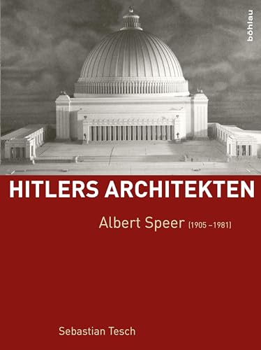 Albert Speer (1905-1981) (Hitlers Architekten) (Hitlers Architekten: Historisch-kritische Monographien zur Regimearchitektur im Nationalsozialismus) von Boehlau Verlag