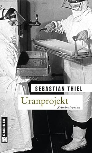 Uranprojekt: Kriminalroman (Zeitgeschichtliche Kriminalromane im GMEINER-Verlag) von Gmeiner-Verlag