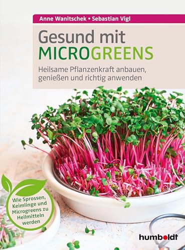 Gesund mit Microgreens: Heilsame Pflanzenkraft anbauen, genießen und richtig anwenden. Wie Sprossen, Keimlinge und Microgreens zu Heilmitteln werden. von Humboldt Verlag