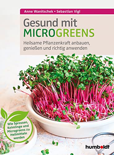 Gesund mit Microgreens: Heilsame Pflanzenkraft anbauen, genießen und richtig anwenden. Wie Sprossen, Keimlinge und Microgreens zu Heilmitteln werden. von Humboldt Verlag