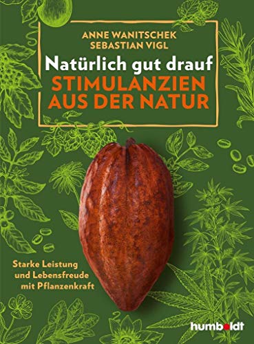 Natürlich gut drauf - Stimulanzien aus der Natur: Starke Leistung und Lebensfreude mit Pflanzenkraft. Zertifiziert von der Stiftung Gesundheit