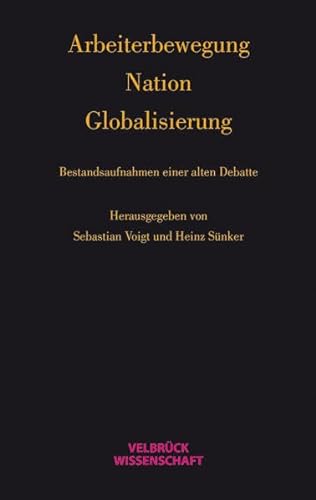 Arbeiterbewegung - Nation - Globalisierung: Bestandsaufnahmen einer alten Debatte von Velbrück