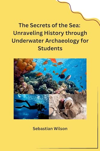 The Secrets of the Sea: Unraveling History through Underwater Archaeology for Students von Self