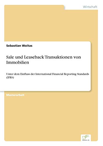 Sale und Leaseback Transaktionen von Immobilien: Unter dem Einfluss der International Financial Reporting Standards (IFRS) von Books on Demand