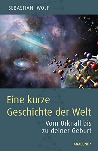 Eine kurze Geschichte der Welt: Vom Urknall bis zu deiner Geburt Eine kurze Geschichte der Welt: Vom Urknall bis zu deiner Geburt