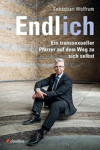 Endlich ich: Ein transsexueller Pfarrer auf dem Weg zu sich selbst von Claudius Verlag GmbH