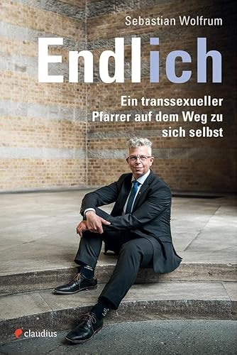 Endlich ich: Ein transsexueller Pfarrer auf dem Weg zu sich selbst von Claudius