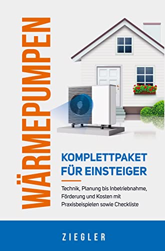 Wärmepumpen - Komplettpaket für Einsteiger: Technik, Planung bis Inbetriebnahme, Förderung und Kosten mit Praxisbeispielen sowie Checkliste von Bookmundo Direct