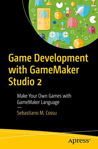 Game Development with GameMaker Studio 2: Make Your Own Games with GameMaker Language von Apress
