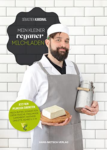 Mein kleiner veganer Milchladen: Jetzt rein pflanzlich zubereiten: Milch, Butter, Joghurt, Feta, Creme fraiche, Frischkäse, Camenbert, Hartkäse, Omelette, Rührei u.v.m. von Nietsch Hans Verlag