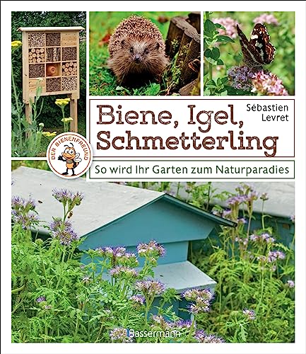 Biene, Igel, Schmetterling. So wird Ihr Garten zum Naturparadies.: Nützliches für Nützlinge: Insektenhotels, Nistkästen, Igelhütte, Feldermaushaus ... Mit Extrakapitel: Imkern für Einsteiger von Bassermann Verlag