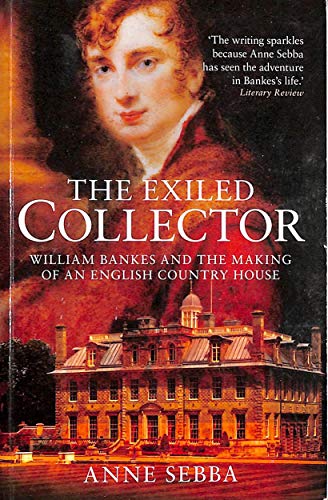 The Exiled Collector: William Bankes and the Making of an English Country House von The Dovecote Press