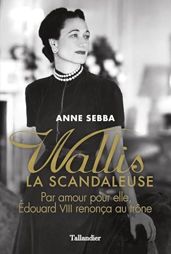 Wallis la scandaleuse: Par amour pour elle Édouard VIII renonça au trône von TALLANDIER