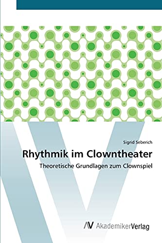 Rhythmik im Clowntheater: Theoretische Grundlagen zum Clownspiel von AV Akademikerverlag