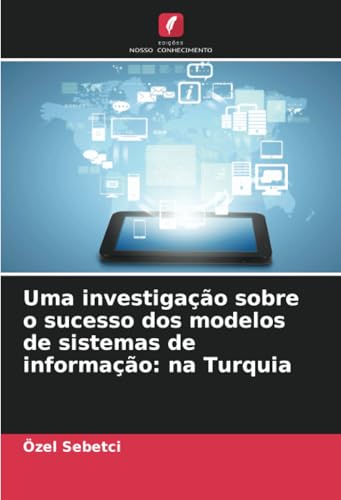 Uma investigação sobre o sucesso dos modelos de sistemas de informação: na Turquia von Edições Nosso Conhecimento