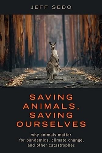 Saving Animals, Saving Ourselves: Why Animals Matter for Pandemics, Climate Change, and other Catastrophes von Oxford University Press Inc