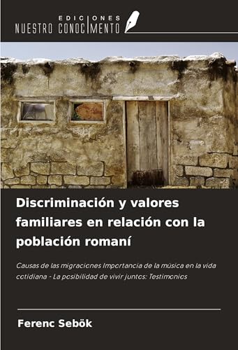 Discriminación y valores familiares en relación con la población romaní: Causas de las migraciones Importancia de la música en la vida cotidiana - La posibilidad de vivir juntos: Testimonios von Ediciones Nuestro Conocimiento